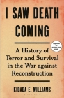 I Saw Death Coming: A History of Terror and Survival in the War Against Reconstruction By Kidada E. Williams Cover Image