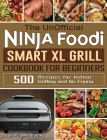 The UnOfficial Ninja Foodi Smart XL Grill Cookbook for Beginners: 500 Recipes for Indoor Grilling and Air Frying Cover Image