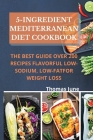 5-Ingredient mediterranean diet cookbook: The best guide over 200 recipes Flavorful Low-Sodium, Low-Fat for weight loss By Thomas June Cover Image