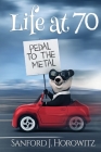 Life at 70 Pedal To The Metal: A self help book for seniors By Sanford J. Horowitz Cover Image