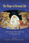 The Hope of Eternal Life: Lutherans and Catholics in Dialogue XI By Lowell G. Almen (Editor), Richard J. Sklba (Editor) Cover Image