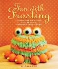 Fun with Frosting: A Beginner's Guide to Decorating Creative, Fondant-Free Cakes By Kaye Callard Cover Image