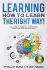 Learning How to Learn the Right Way!: The Ultimate Guide to Learn Faster, Easier and Remembering More By Phillip Damian Johnson Cover Image