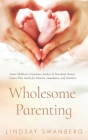 Wholesome Parenting: Paving a Brighter and Kinder Future with Our Children By Lindsay S. Swanberg Cover Image