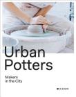 Urban Potters: Makers in the City By Katie Treggiden Cover Image