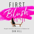 First Blush: People's Intuitive Reactions to Famous Art By Dan Hill Cover Image