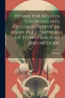 Hymns for Mission Churches and Children's Services, Ed. by the Compilers of 'hymns Ancient and Modern' By Hymns Cover Image