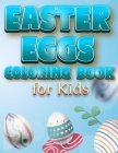 Easter Eggs Coloring Book For Kids: The Great Big Easter Egg, Bunny, Easter Chicken And Much More Coloring Book For Kids, Happy Easter Coloring Book F Cover Image
