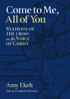 Come to Me, All of You: Stations of the Cross in the Voice of Christ By Amy Ekeh Cover Image