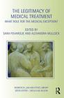 The Legitimacy of Medical Treatment: What Role for the Medical Exception (Biomedical Law and Ethics Library) By Sara Fovargue (Editor), Alexandra Mullock (Editor) Cover Image