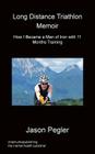 Long Distance Triathlon Memoir - How I Became a Man of Iron with 11 Months Training By Jason Pegler Cover Image