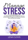 Manage Stress: The Ultimate Guide on Stress Management, Learn the Secrets and Best Strategies on How You Can Overcome Stress and Avoi By Lena Clovis Cover Image