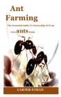 Ant Farming: The essential guide to ownership of your own ants farm By Carter Ethan Cover Image