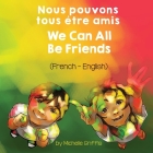 We Can All Be Friends (French-English) Nous pouvons tous être amis By Michelle Griffis, Marine Rocamora (Translator) Cover Image