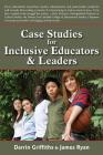 Case Studies for Inclusive Educators & Leaders By Darrin Griffiths, James Ryan Cover Image