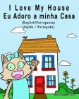 I Love my House - Eu Adoro a minha Casa - English/Portuguese Picture book: Bilingual Edition - English/Portuguese edition Cover Image