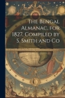 The Bengal Almanac, for 1827, Compiled by S. Smith and Co By Anonymous Cover Image