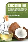 Coconut Oil: A Guide to Healthy Fat and the Healing Power of Coconut Oil By Marcia G. Dawkins Cover Image