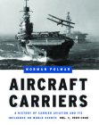 Aircraft Carriers: A History of Carrier Aviation and Its Influence on World Events, Volume I: 1909-1945 By Norman Polmar Cover Image