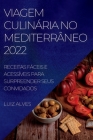 Viagem Culinária No Mediterrâneo 2022: Receitas Fáceis E Acessíveis Para Surpreender Seus Convidados By Luiz Alves Cover Image