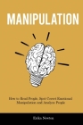Manipulation: How to Read People, Spot Covert Emotional Manipulation and Analyze People By Erika Newton Cover Image