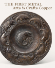 The First Metal: Arts and Crafts Copper By John S. Weber (Editor), Marilyn Archer (Editor), Mary Greensted (Commentaries by), Jonathan Clancy (Commentaries by) Cover Image