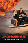 Crash! Boom! Bang!: How to Write Action Movies Cover Image