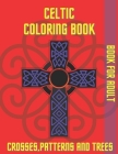Celtic Coloring Book Crosses Patterns and Trees: Book For Adult Relaxation Stress Relieving By Solid Men Cover Image