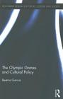 The Olympic Games and Cultural Policy (Routledge Research in Sport #12) By Beatriz Garcia Cover Image