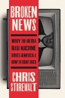 Broken News: Why the Media Rage Machine Divides America and How to Fight Back By Chris Stirewalt Cover Image