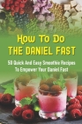 How To Do The Daniel Fast: 50 Quick And Easy Smoothie Recipes To Empower Your Daniel Fast: How To Enhance The Fast By Darwin Pacheo Cover Image