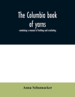 The Columbia book of yarns: containing a manual of knitting and crocheting By Anna Schumacker Cover Image