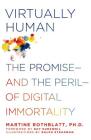 Virtually Human: The Promise—and the Peril—of Digital Immortality By PhD Rothblatt, Martine, Ralph Steadman (Illustrator), Ray Kurzweil (Foreword by) Cover Image