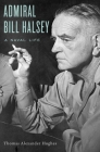 Admiral Bill Halsey: A Naval Life By Hughes Cover Image