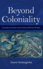 Beyond Coloniality: Citizenship and Freedom in the Caribbean Intellectual Tradition By Aaron Kamugisha Cover Image