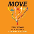Move: How the New Science of Body Movement Can Set Your Mind Free By Caroline Williams, Catrin Walker-Booth (Read by) Cover Image