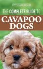 The Complete Guide to Cavapoo Dogs: Everything you need to know to successfully raise and train your new Cavapoo puppy Cover Image