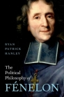 The Political Philosophy of Fénelon By Ryan Patrick Hanley Cover Image