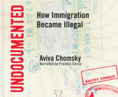 Undocumented: How Immigration Became Illegal By Aviva Chomsky, Frankie Corzo (Narrated by) Cover Image