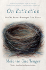 On Extinction: How We Became Estranged from Nature By Melanie Challenger Cover Image