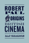 Robert Paul and the Origins of British Cinema (Cinema and Modernity) Cover Image