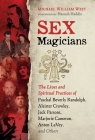 Sex Magicians: The Lives and Spiritual Practices of Paschal Beverly Randolph, Aleister Crowley, Jack Parsons, Marjorie Cameron, Anton LaVey, and Others By Michael William West, Hannah Haddix (Foreword by) Cover Image