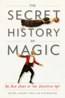 The Secret History of Magic: The True Story of the Deceptive Art By Peter Lamont, Jim Steinmeyer Cover Image