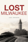 Lost Milwaukee By Carl Swanson Cover Image