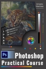 Photoshop Practical Course: Accelerated Initiation to Image Design and Editing Cover Image