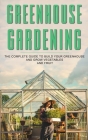 Greenhouse Gardening: The Complete Guide To Build Your Greenhouse And Grow Vegetables And Fruit By James Barley Cover Image