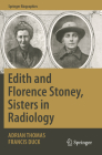 Edith and Florence Stoney, Sisters in Radiology (Springer Biographies) By Adrian Thomas, Francis Duck Cover Image