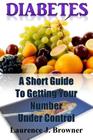 Diabetes: A Short Guide to Getting Your Number Under Control By Laurence J. Browner Cover Image