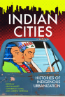Indian Cities: Histories of Indigenous Urbanization By Kent Blansett (Editor), Cathleen D. Cahill (Editor), Andrew Needham (Editor) Cover Image