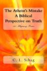 The Atheist's Mistake: A Biblical Perspective on Truth By C. L. Sihag Cover Image